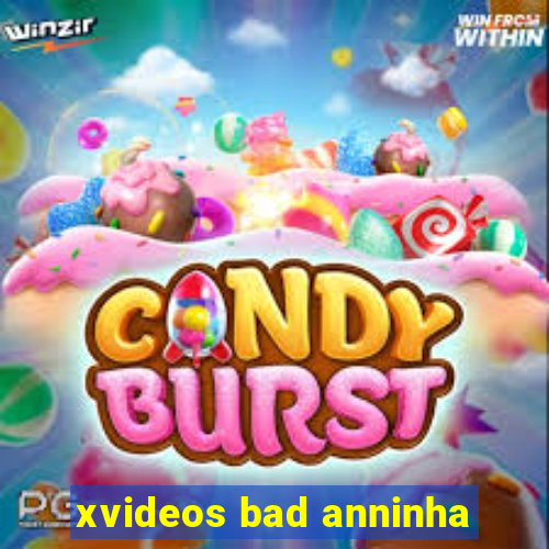 xvideos bad anninha